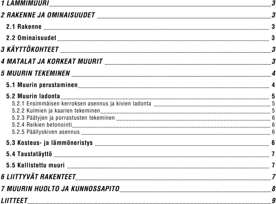 2 Muurin ladonta 5 5.2.1 Ensimmäisen kerroksen asennus ja kivien ladonta 5 5.2.2 Kulmien ja kaarien tekeminen 5 5.2.3 Päätyjen ja porrastusten tekeminen 6 5.