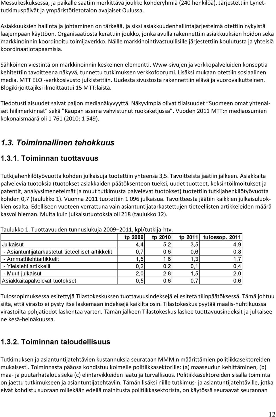 Organisaatiosta kerättiin joukko, jonka avulla rakennettiin asiakkuuksien hoidon sekä markkinoinnin koordinoitu toimijaverkko.