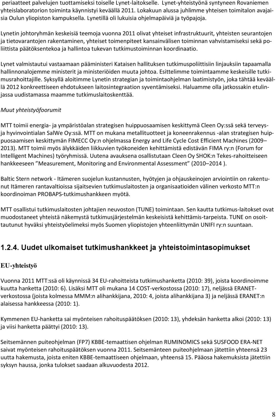 Lynetin johtoryhmän keskeisiä teemoja vuonna 2011 olivat yhteiset infrastruktuurit, yhteisten seurantojen ja tietovarantojen rakentaminen, yhteiset toimenpiteet kansainvälisen toiminnan