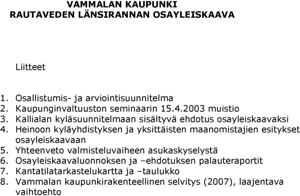 Heinoon kyläyhdistyksen ja yksittäisten maanomistajien esitykset osayleiskaavaan 5. Yhteenveto valmisteluvaiheen asukaskyselystä 6.