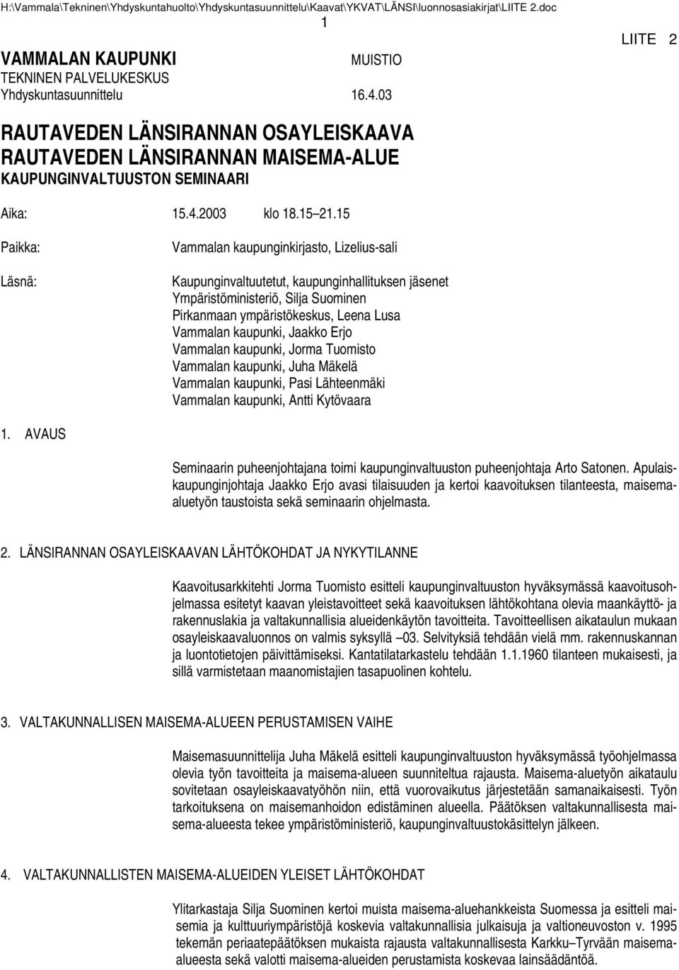 15 Paikka: Läsnä: Vammalan kaupunginkirjasto, Lizelius-sali Kaupunginvaltuutetut, kaupunginhallituksen jäsenet Ympäristöministeriö, Silja Suominen Pirkanmaan ympäristökeskus, Leena Lusa Vammalan