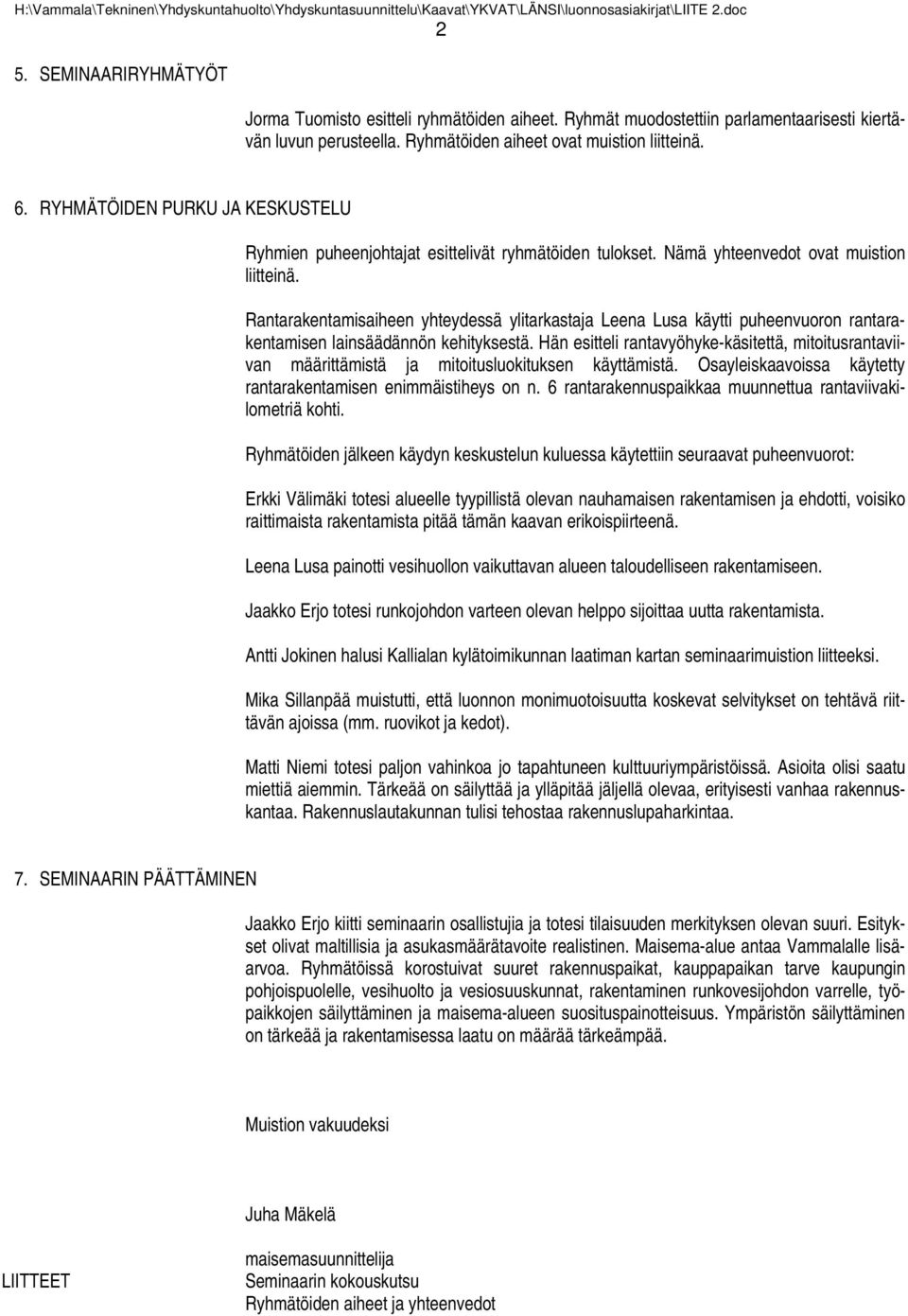 RYHMÄTÖIDEN PURKU JA KESKUSTELU Ryhmien puheenjohtajat esittelivät ryhmätöiden tulokset. Nämä yhteenvedot ovat muistion liitteinä.