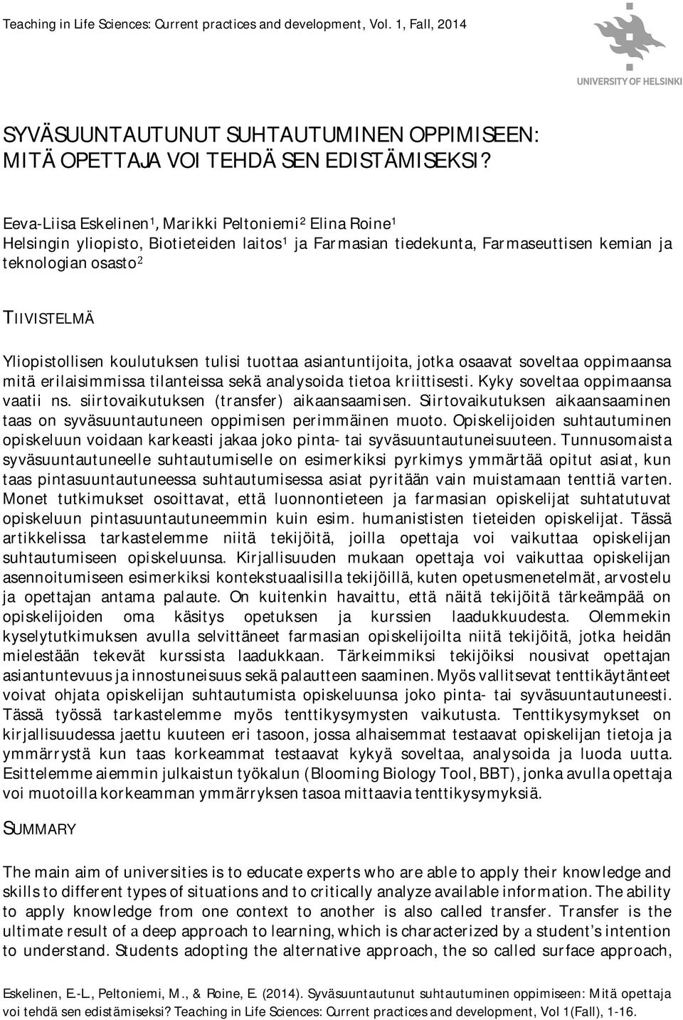 Yliopistollisen koulutuksen tulisi tuottaa asiantuntijoita, jotka osaavat soveltaa oppimaansa mitä erilaisimmissa tilanteissa sekä analysoida tietoa kriittisesti. Kyky soveltaa oppimaansa vaatii ns.