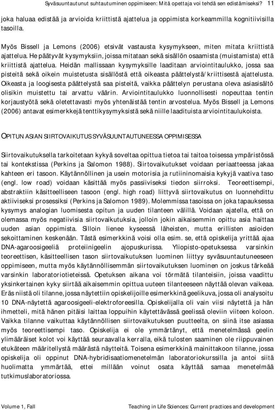 He päätyvät kysymyksiin, joissa mitataan sekä sisällön osaamista (muistamista) että kriittistä ajattelua.