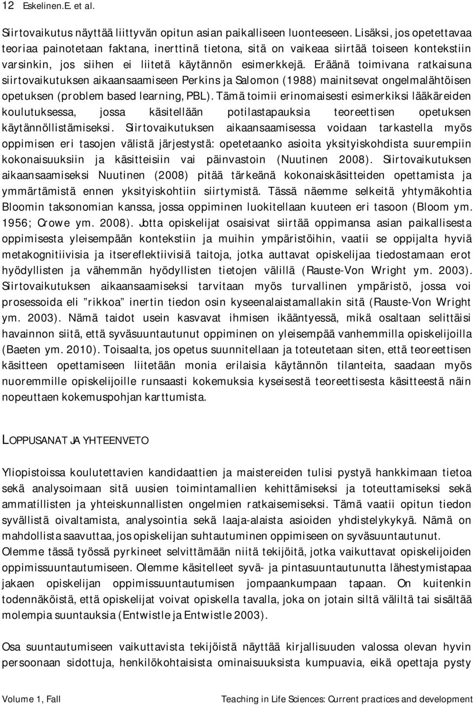 Eräänä toimivana ratkaisuna siirtovaikutuksen aikaansaamiseen Perkins ja Salomon (1988) mainitsevat ongelmalähtöisen opetuksen (problem based learning, PBL).