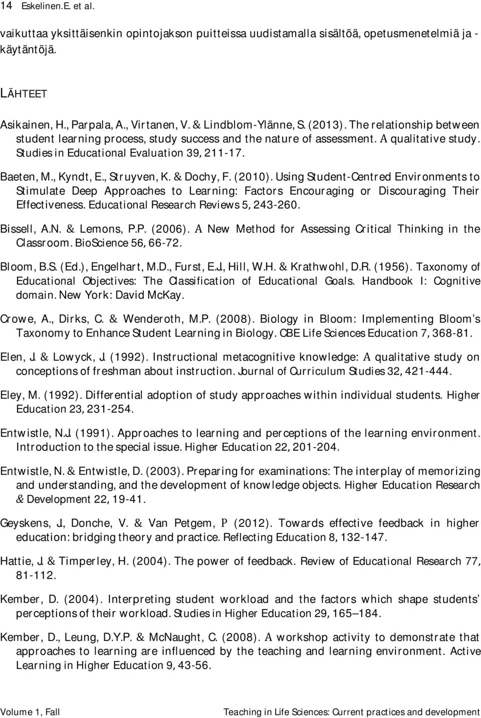 , Struyven, K. & Dochy, F. (2010). Using Student-Centred Environments to Stimulate Deep Approaches to Learning: Factors Encouraging or Discouraging Their Effectiveness.