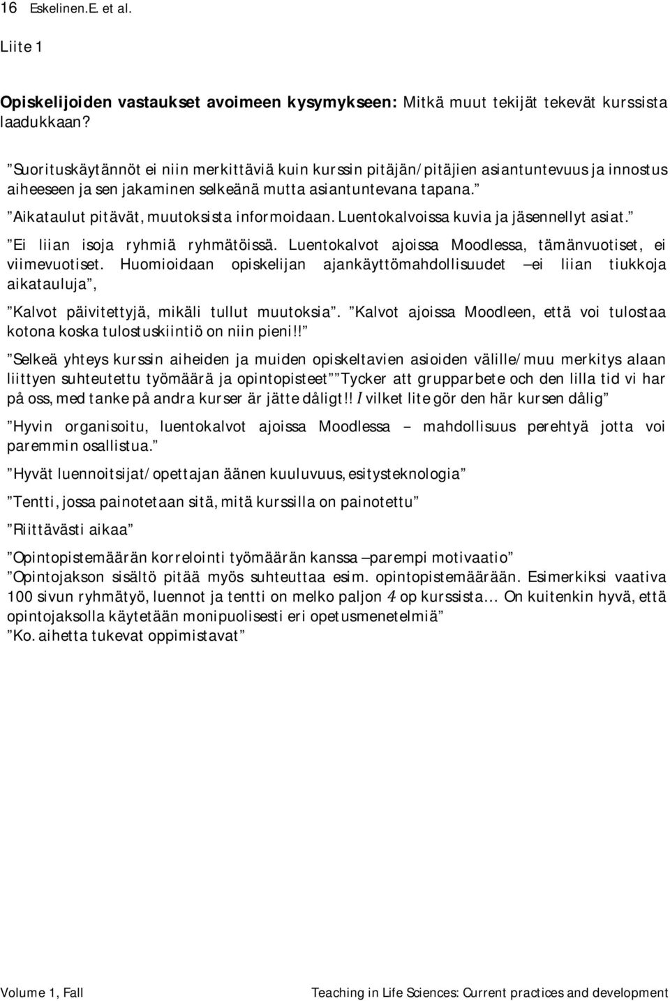 Aikataulut pitävät, muutoksista informoidaan. Luentokalvoissa kuvia ja jäsennellyt asiat. Ei liian isoja ryhmiä ryhmätöissä. Luentokalvot ajoissa Moodlessa, tämänvuotiset, ei viimevuotiset.