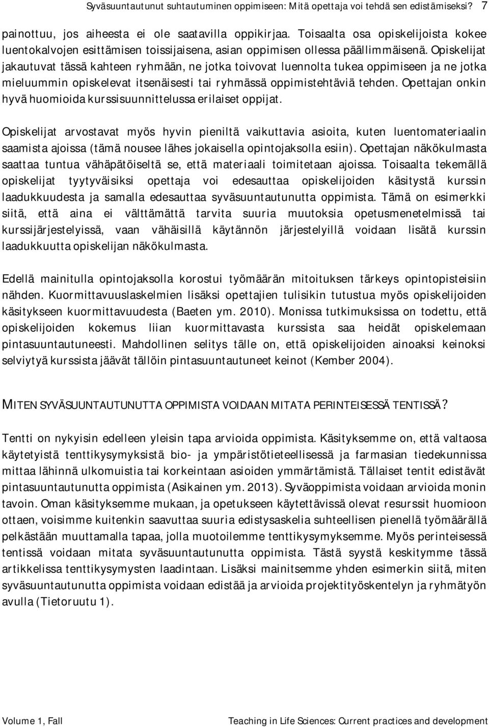 Opiskelijat jakautuvat tässä kahteen ryhmään, ne jotka toivovat luennolta tukea oppimiseen ja ne jotka mieluummin opiskelevat itsenäisesti tai ryhmässä oppimistehtäviä tehden.