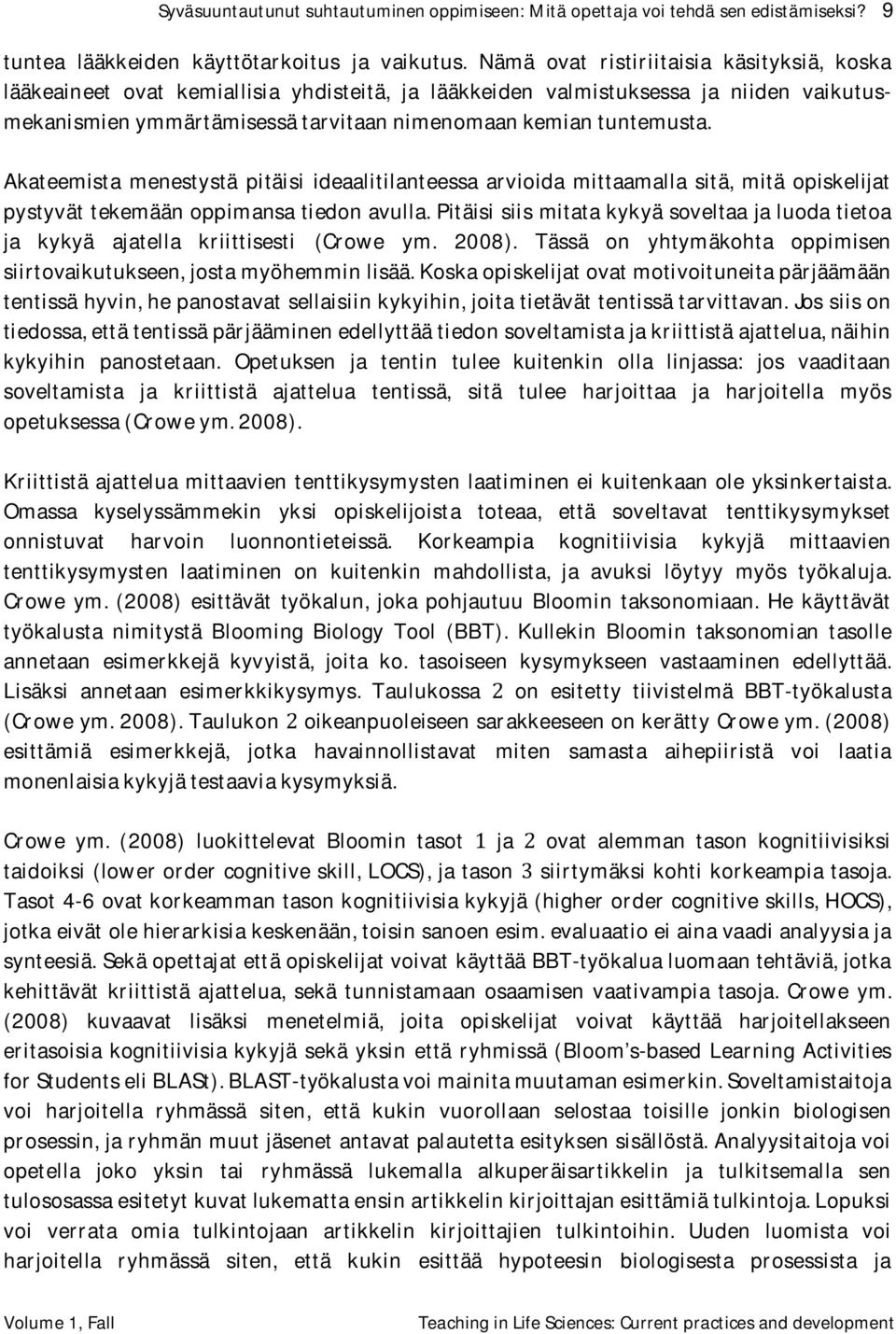 Akateemista menestystä pitäisi ideaalitilanteessa arvioida mittaamalla sitä, mitä opiskelijat pystyvät tekemään oppimansa tiedon avulla.