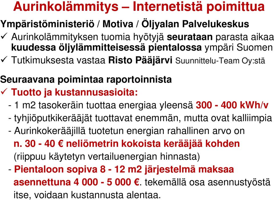 energiaa yleensä 300-400 kwh/v - tyhjiöputkikerääjät tuottavat enemmän, mutta ovat kalliimpia - Aurinkokerääjillä tuotetun energian rahallinen arvo on n.