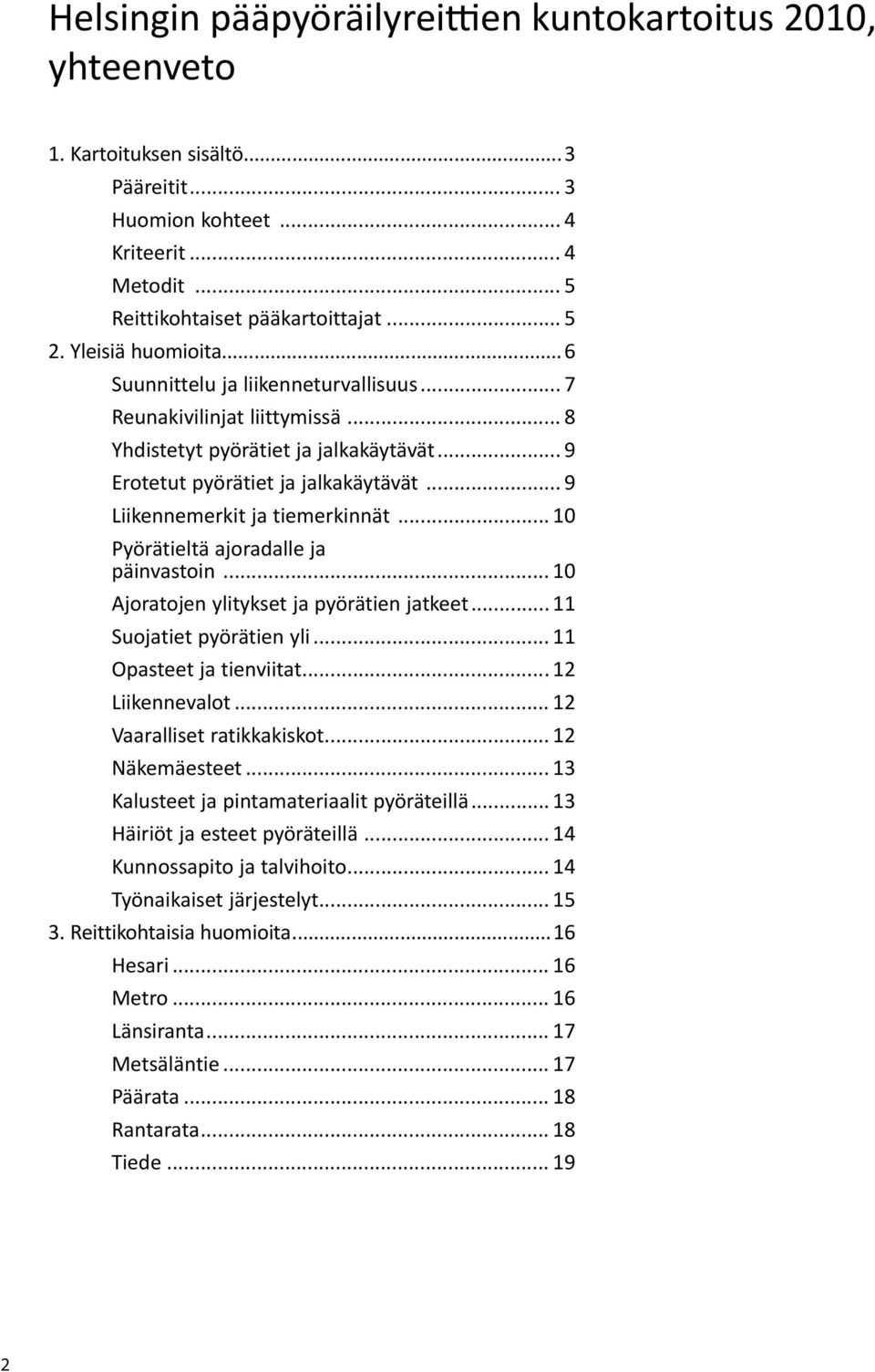 .. 9 Liikennemerkit ja tiemerkinnät... 10 Pyörätieltä ajoradalle ja päinvastoin... 10 Ajoratojen ylitykset ja pyörätien jatkeet... 11 Suojatiet pyörätien yli... 11 Opasteet ja tienviitat.