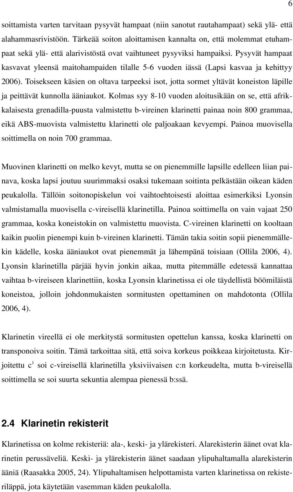 Pysyvät hampaat kasvavat yleensä maitohampaiden tilalle 5-6 vuoden iässä (Lapsi kasvaa ja kehittyy 2006).