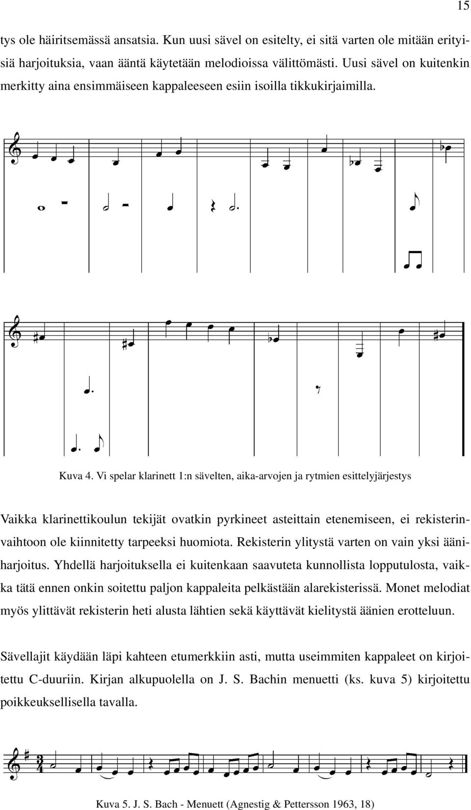 Vi spelar klarinett 1:n sävelten, aika-arvojen ja rytmien esittelyjärjestys Vaikka klarinettikoulun tekijät ovatkin pyrkineet asteittain etenemiseen, ei rekisterinvaihtoon ole kiinnitetty tarpeeksi