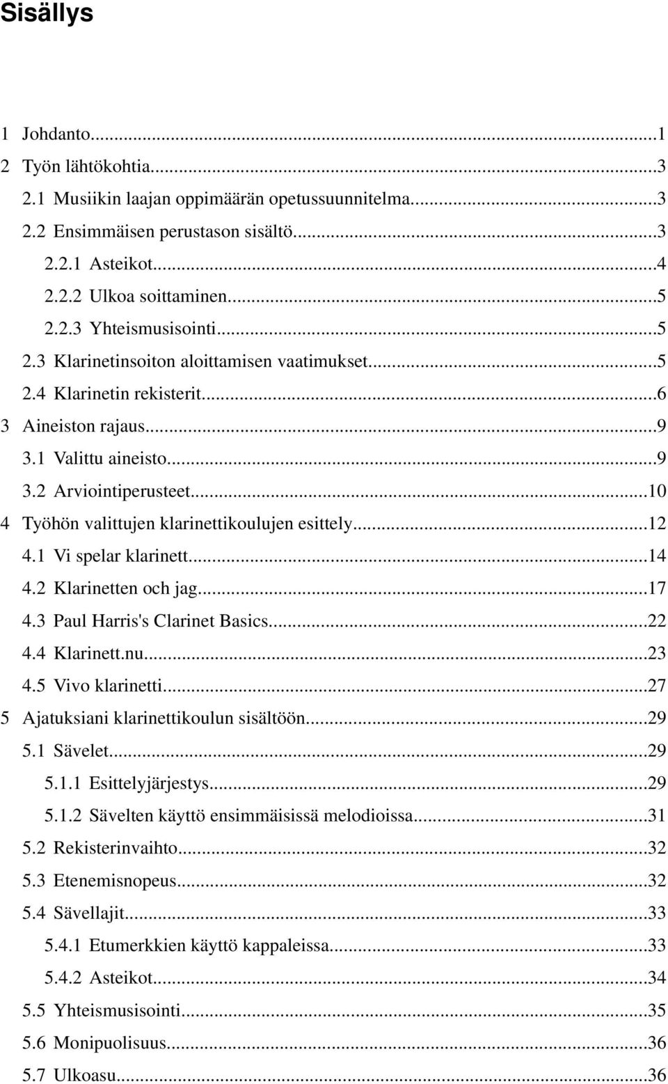 ..10 4 Työhön valittujen klarinettikoulujen esittely...12 4.1 Vi spelar klarinett...14 4.2 Klarinetten och jag...17 4.3 Paul Harris's Clarinet Basics...22 4.4 Klarinett.nu...23 4.5 Vivo klarinetti.