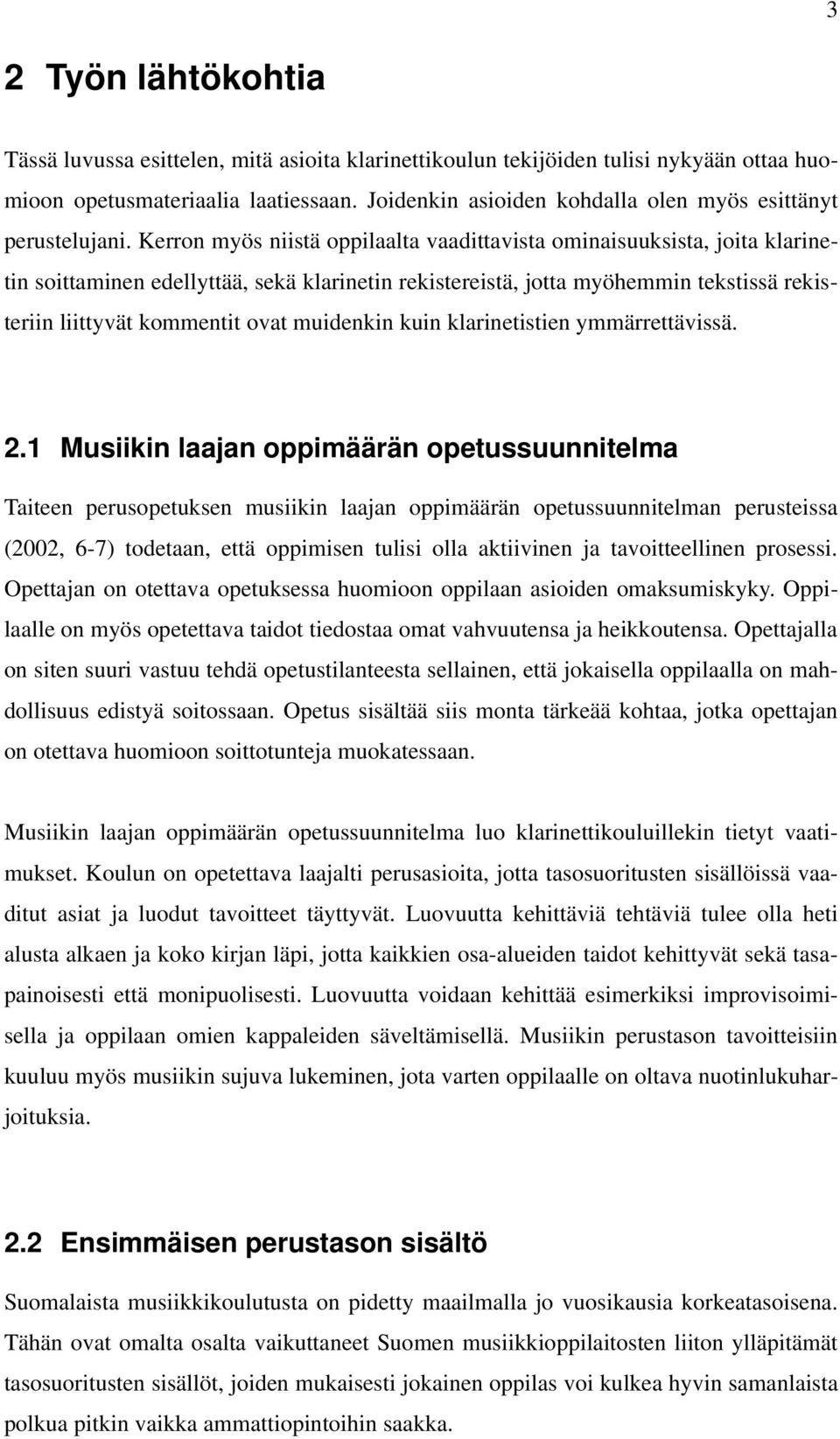 Kerron myös niistä oppilaalta vaadittavista ominaisuuksista, joita klarinetin soittaminen edellyttää, sekä klarinetin rekistereistä, jotta myöhemmin tekstissä rekisteriin liittyvät kommentit ovat