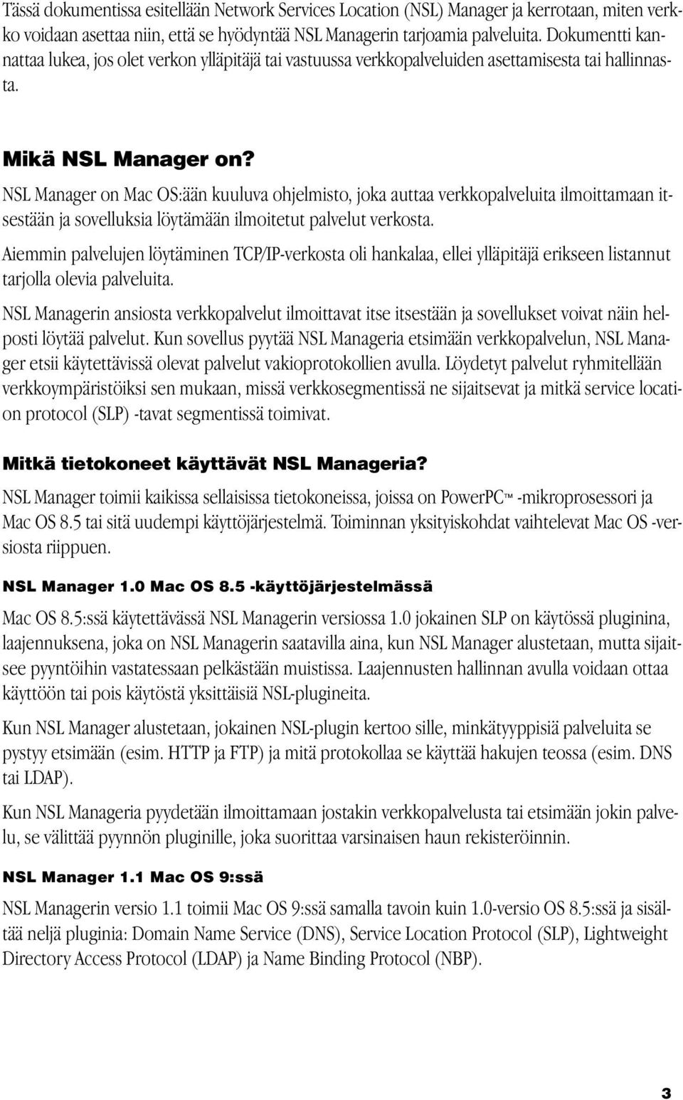 NSL Manager on Mac OS:ään kuuluva ohjelmisto, joka auttaa verkkopalveluita ilmoittamaan itsestään ja sovelluksia löytämään ilmoitetut palvelut verkosta.