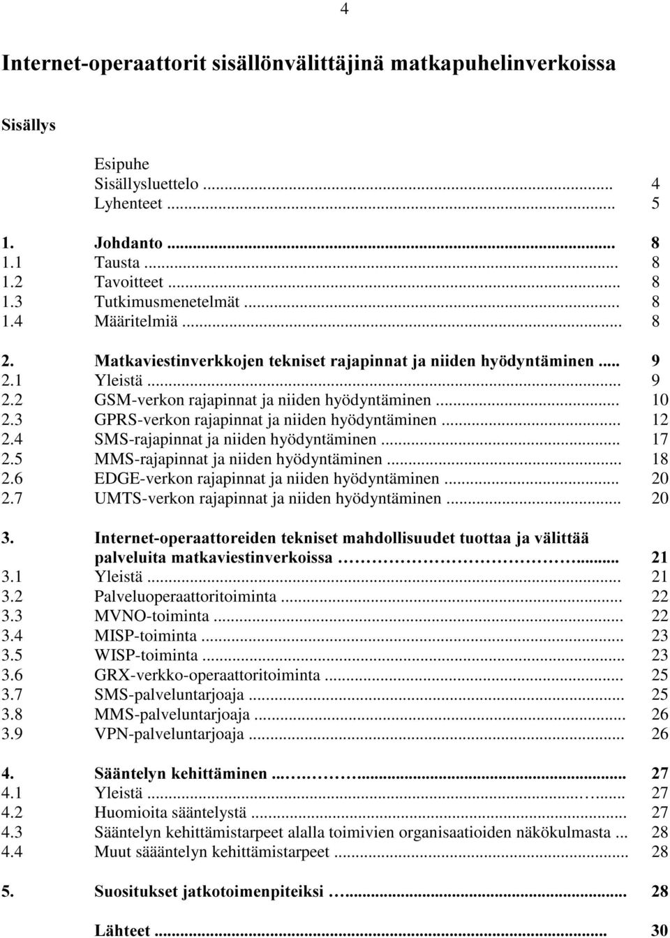 4 SMS-rajapinnat ja niiden hyödyntäminen... 17 2.5 MMS-rajapinnat ja niiden hyödyntäminen... 18 2.6 EDGE-verkon rajapinnat ja niiden hyödyntäminen... 20 2.