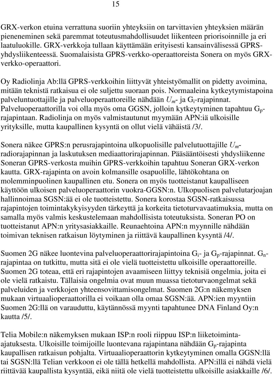 Oy Radiolinja Ab:llä GPRS-verkkoihin liittyvät yhteistyömallit on pidetty avoimina, mitään teknistä ratkaisua ei ole suljettu suoraan pois.