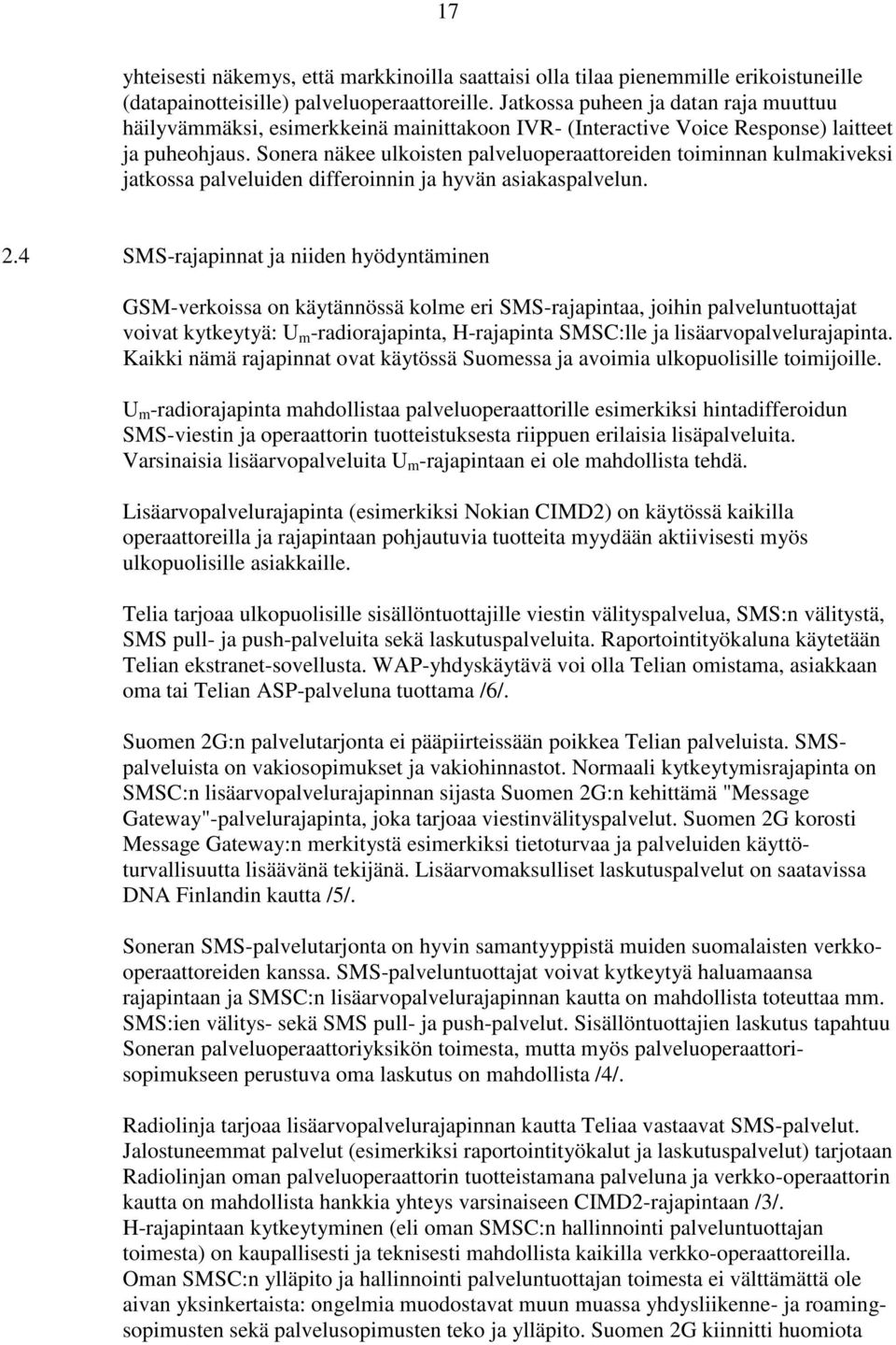 Sonera näkee ulkoisten palveluoperaattoreiden toiminnan kulmakiveksi jatkossa palveluiden differoinnin ja hyvän asiakaspalvelun. 2.