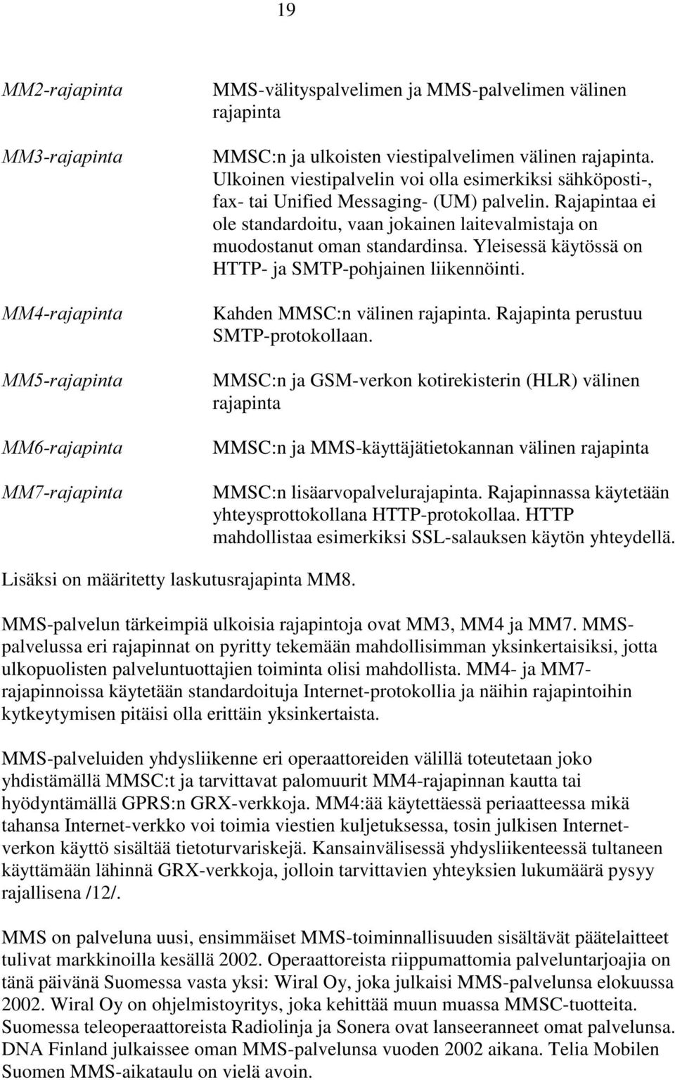 Yleisessä käytössä on HTTP- ja SMTP-pohjainen liikennöinti. Kahden MMSC:n välinen rajapinta. Rajapinta perustuu SMTP-protokollaan.