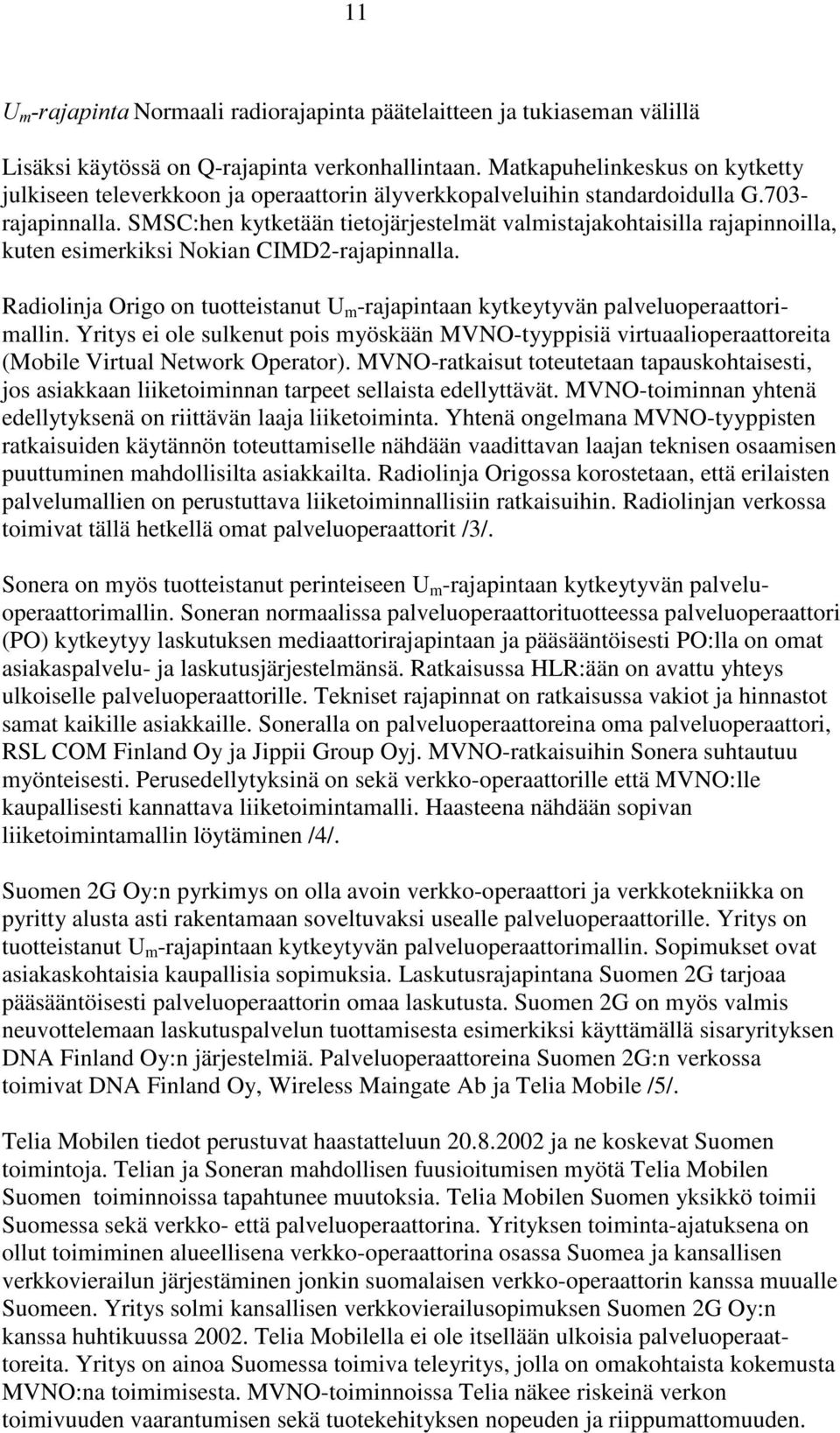 SMSC:hen kytketään tietojärjestelmät valmistajakohtaisilla rajapinnoilla, kuten esimerkiksi Nokian CIMD2-rajapinnalla.