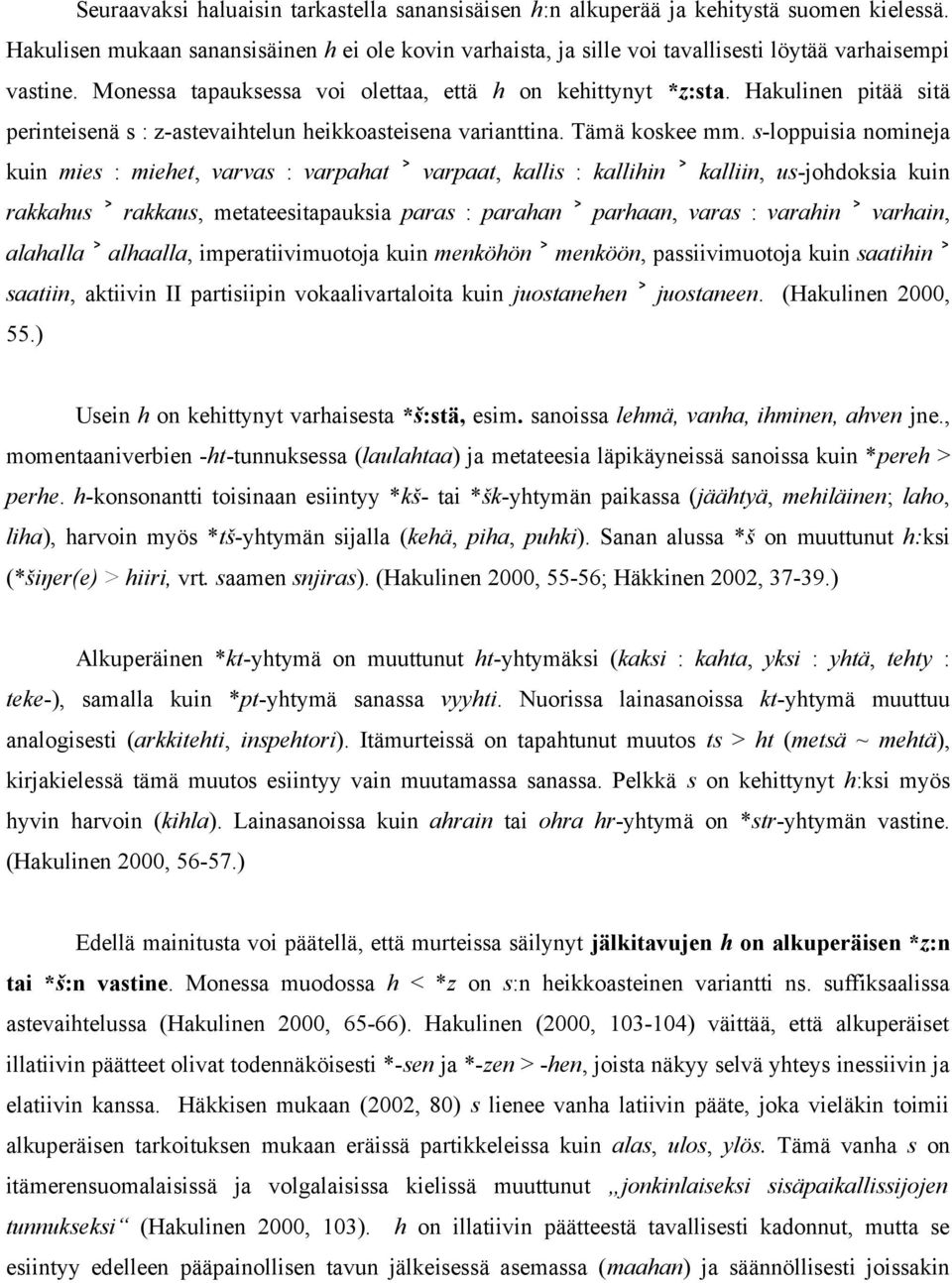 Hakulinen pitää sitä perinteisenä s : z-astevaihtelun heikkoasteisena varianttina. Tämä koskee mm.