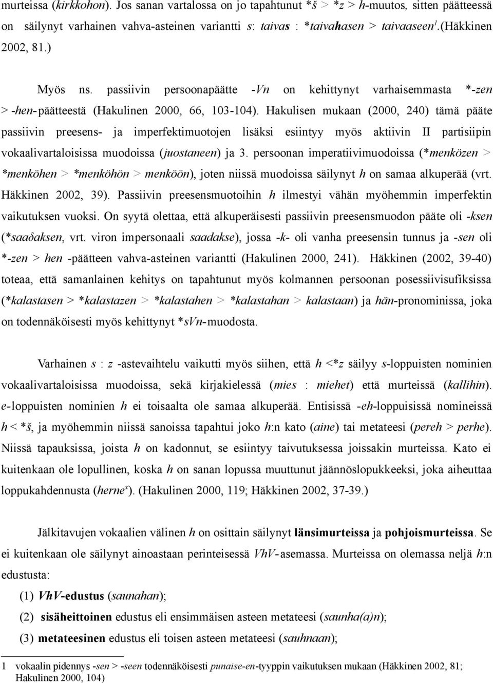 Hakulisen mukaan (2000, 240) tämä pääte passiivin preesens- ja imperfektimuotojen lisäksi esiintyy myös aktiivin II partisiipin vokaalivartaloisissa muodoissa (juostaneen) ja 3.