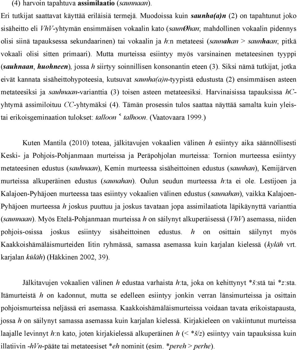 h:n metateesi (saunahan > saunhaan; pitkä vokaali olisi sitten primaari).