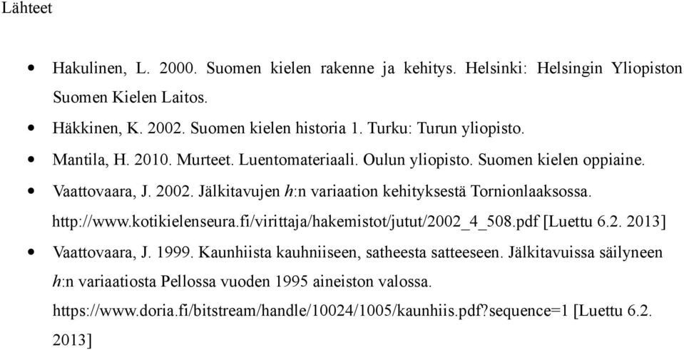 Jälkitavujen h:n variaation kehityksestä Tornionlaaksossa. http://www.kotikielenseura.fi/virittaja/hakemistot/jutut/2002_4_508.pdf [Luettu 6.2. 2013] Vaattovaara, J. 1999.