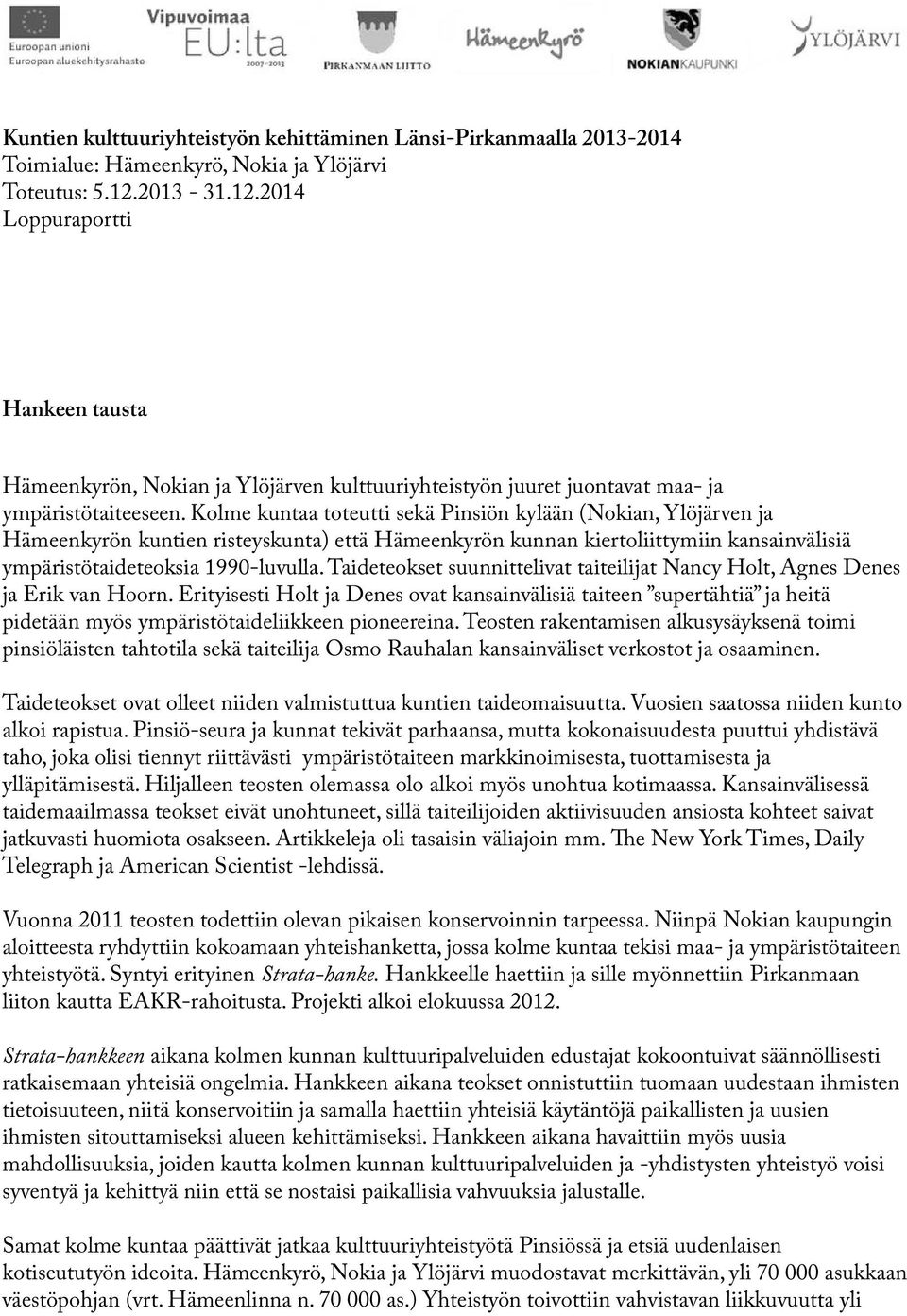 Kolme kuntaa toteutti sekä Pinsiön kylään (Nokian, Ylöjärven ja Hämeenkyrön kuntien risteyskunta) että Hämeenkyrön kunnan kiertoliittymiin kansainvälisiä ympäristötaideteoksia 1990-luvulla.