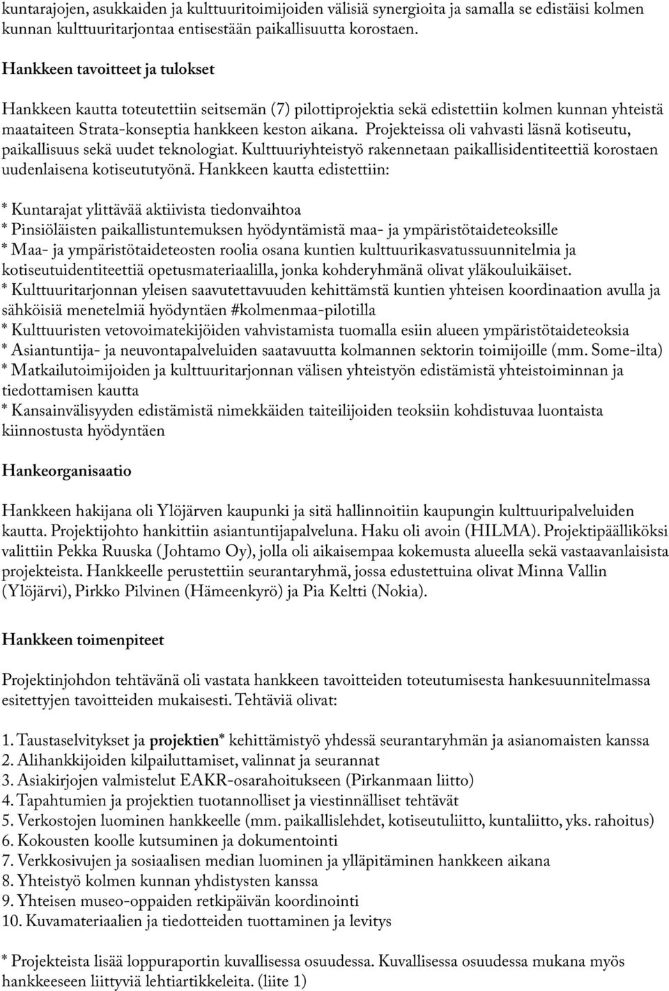 Projekteissa oli vahvasti läsnä kotiseutu, paikallisuus sekä uudet teknologiat. Kulttuuriyhteistyö rakennetaan paikallisidentiteettiä korostaen uudenlaisena kotiseututyönä.