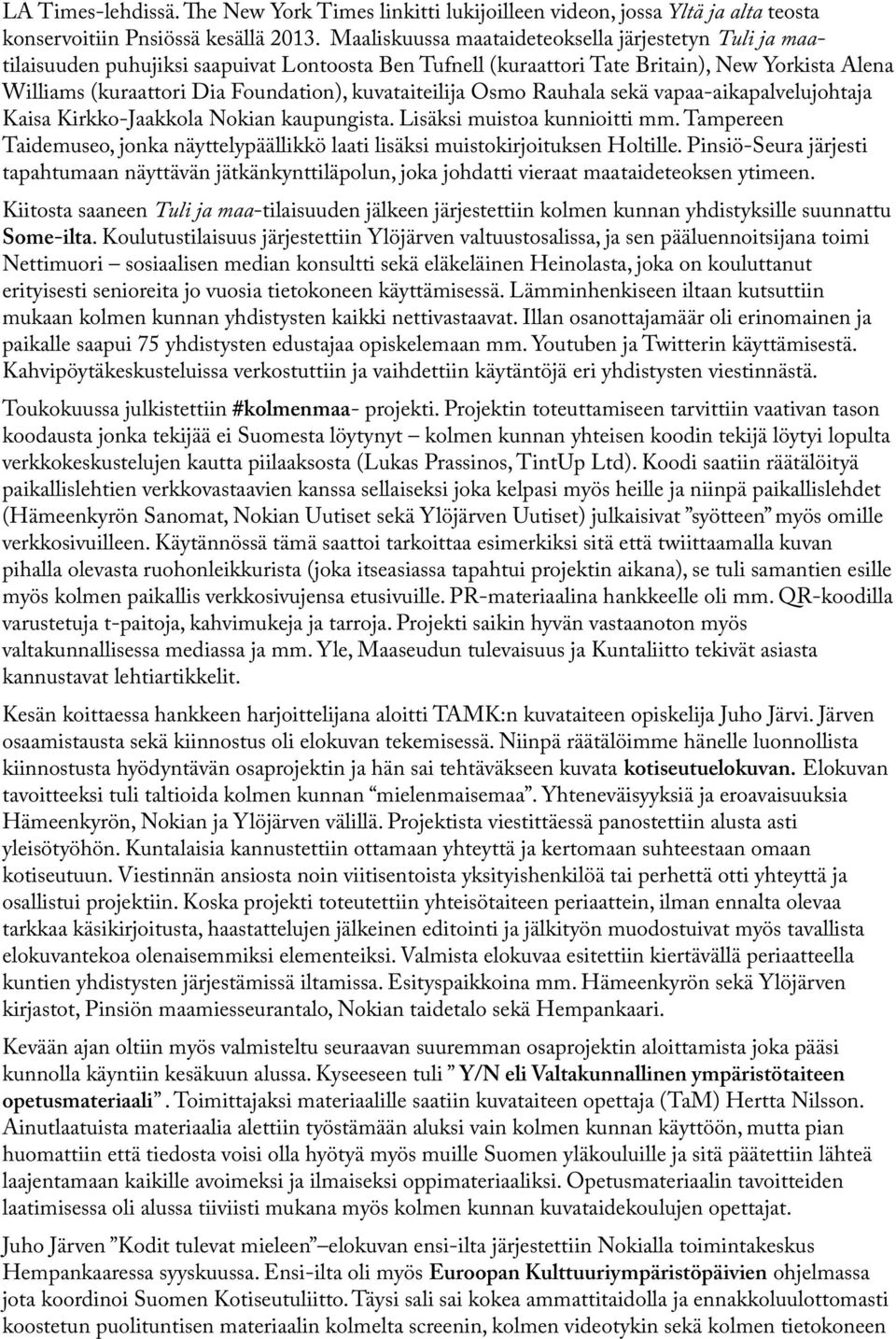 kuvataiteilija Osmo Rauhala sekä vapaa-aikapalvelujohtaja Kaisa Kirkko-Jaakkola Nokian kaupungista. Lisäksi muistoa kunnioitti mm.