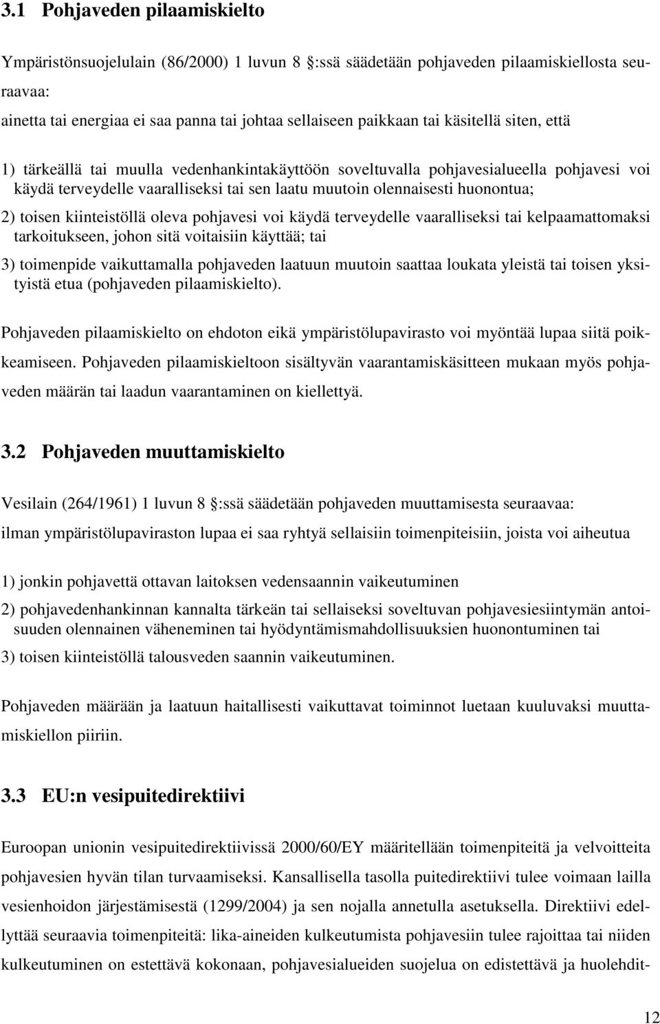 toisen kiinteistöllä oleva pohjavesi voi käydä terveydelle vaaralliseksi tai kelpaamattomaksi tarkoitukseen, johon sitä voitaisiin käyttää; tai 3) toimenpide vaikuttamalla pohjaveden laatuun muutoin