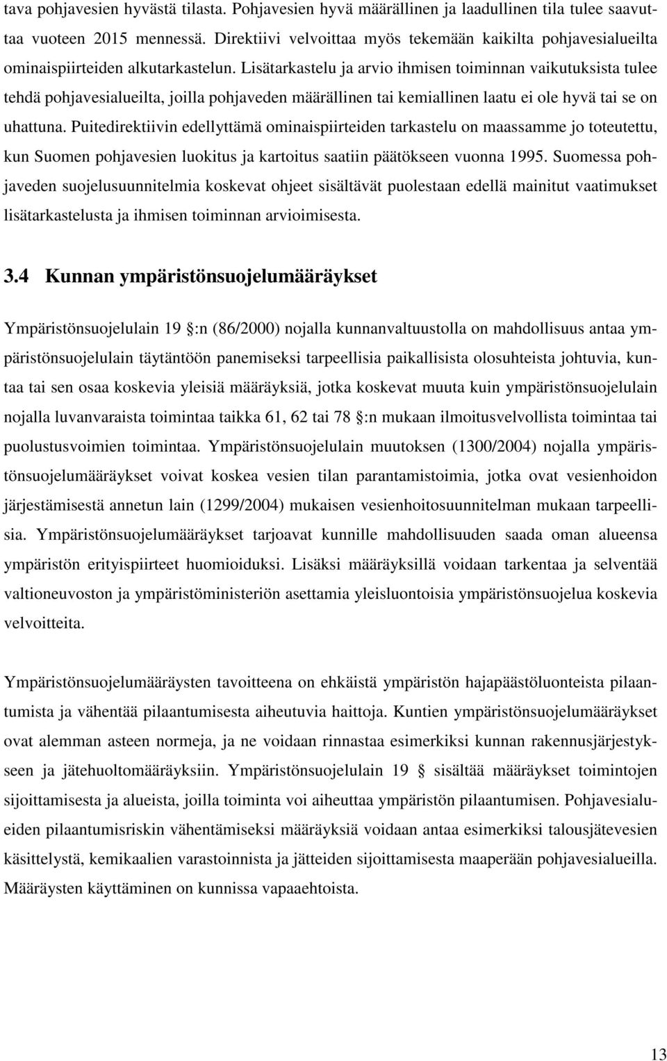 Lisätarkastelu ja arvio ihmisen toiminnan vaikutuksista tulee tehdä pohjavesialueilta, joilla pohjaveden määrällinen tai kemiallinen laatu ei ole hyvä tai se on uhattuna.