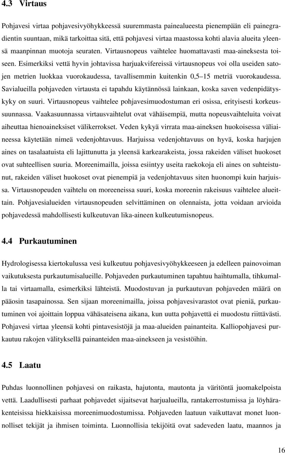 Esimerkiksi vettä hyvin johtavissa harjuakvifereissä virtausnopeus voi olla useiden satojen metrien luokkaa vuorokaudessa, tavallisemmin kuitenkin 0,5 15 metriä vuorokaudessa.