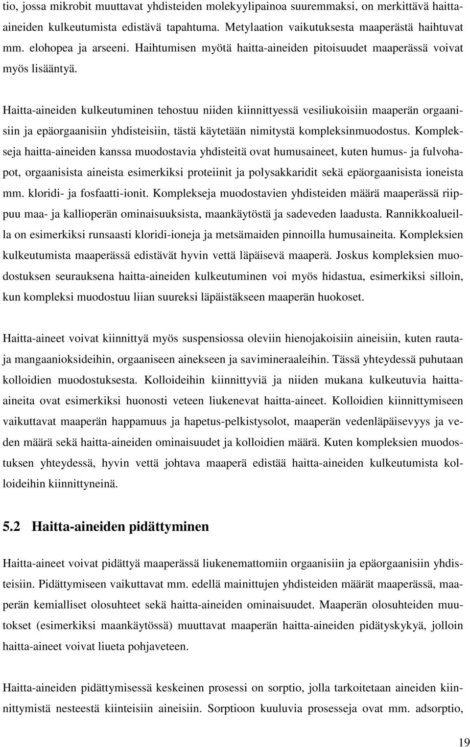 Haitta-aineiden kulkeutuminen tehostuu niiden kiinnittyessä vesiliukoisiin maaperän orgaanisiin ja epäorgaanisiin yhdisteisiin, tästä käytetään nimitystä kompleksinmuodostus.