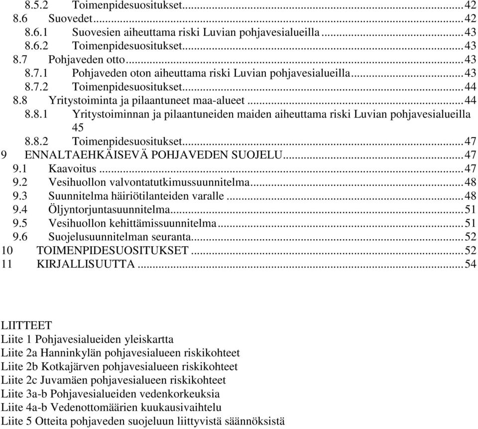 8.2 Toimenpidesuositukset...47 9 ENNALTAEHKÄISEVÄ POHJAVEDEN SUOJELU...47 9.1 Kaavoitus...47 9.2 Vesihuollon valvontatutkimussuunnitelma...48 9.3 Suunnitelma häiriötilanteiden varalle...48 9.4 Öljyntorjuntasuunnitelma.