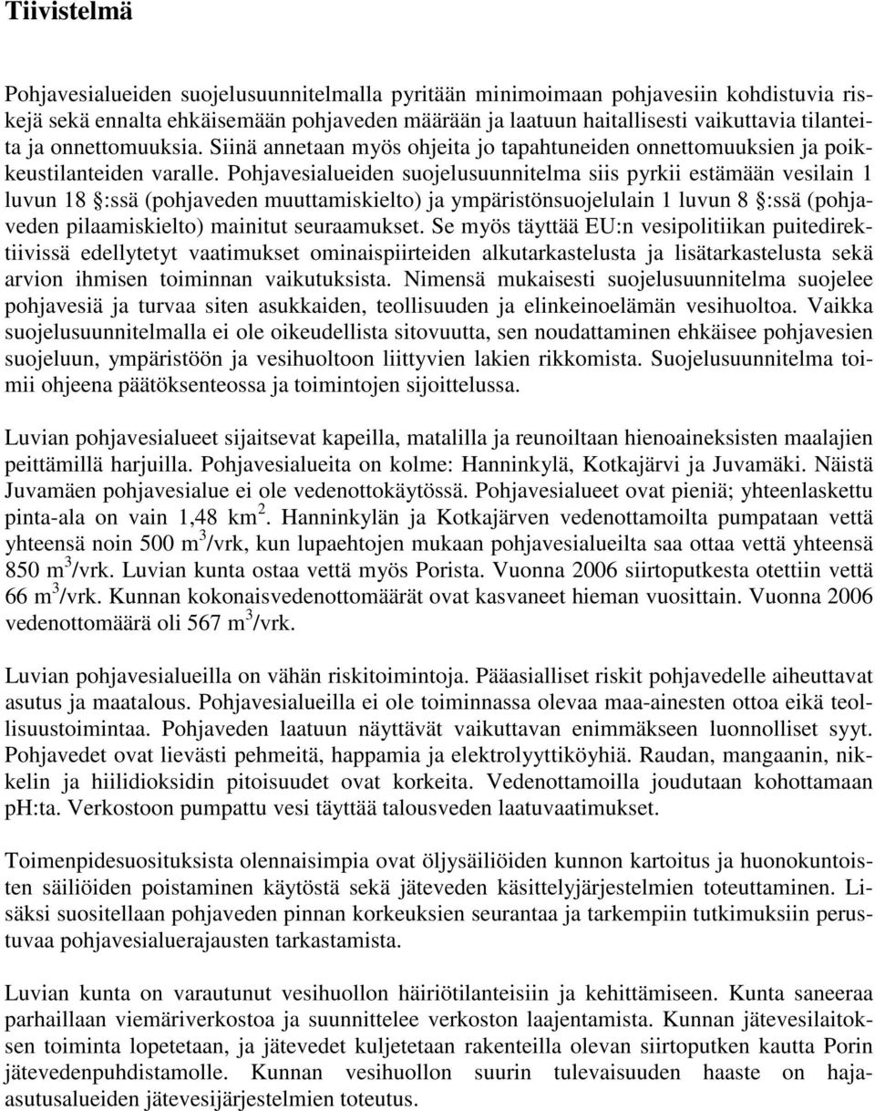 Pohjavesialueiden suojelusuunnitelma siis pyrkii estämään vesilain 1 luvun 18 :ssä (pohjaveden muuttamiskielto) ja ympäristönsuojelulain 1 luvun 8 :ssä (pohjaveden pilaamiskielto) mainitut