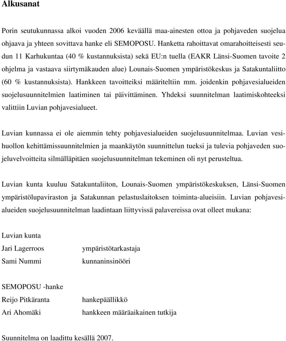 ympäristökeskus ja Satakuntaliitto (60 % kustannuksista). Hankkeen tavoitteiksi määriteltiin mm. joidenkin pohjavesialueiden suojelusuunnitelmien laatiminen tai päivittäminen.