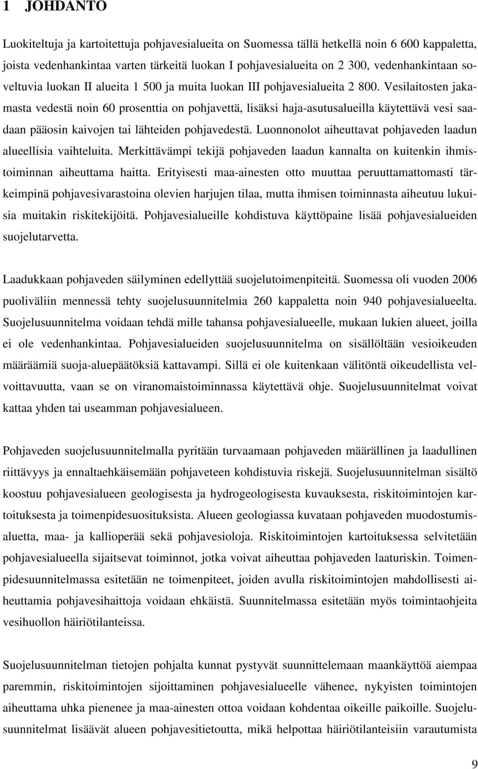 Vesilaitosten jakamasta vedestä noin 60 prosenttia on pohjavettä, lisäksi haja-asutusalueilla käytettävä vesi saadaan pääosin kaivojen tai lähteiden pohjavedestä.