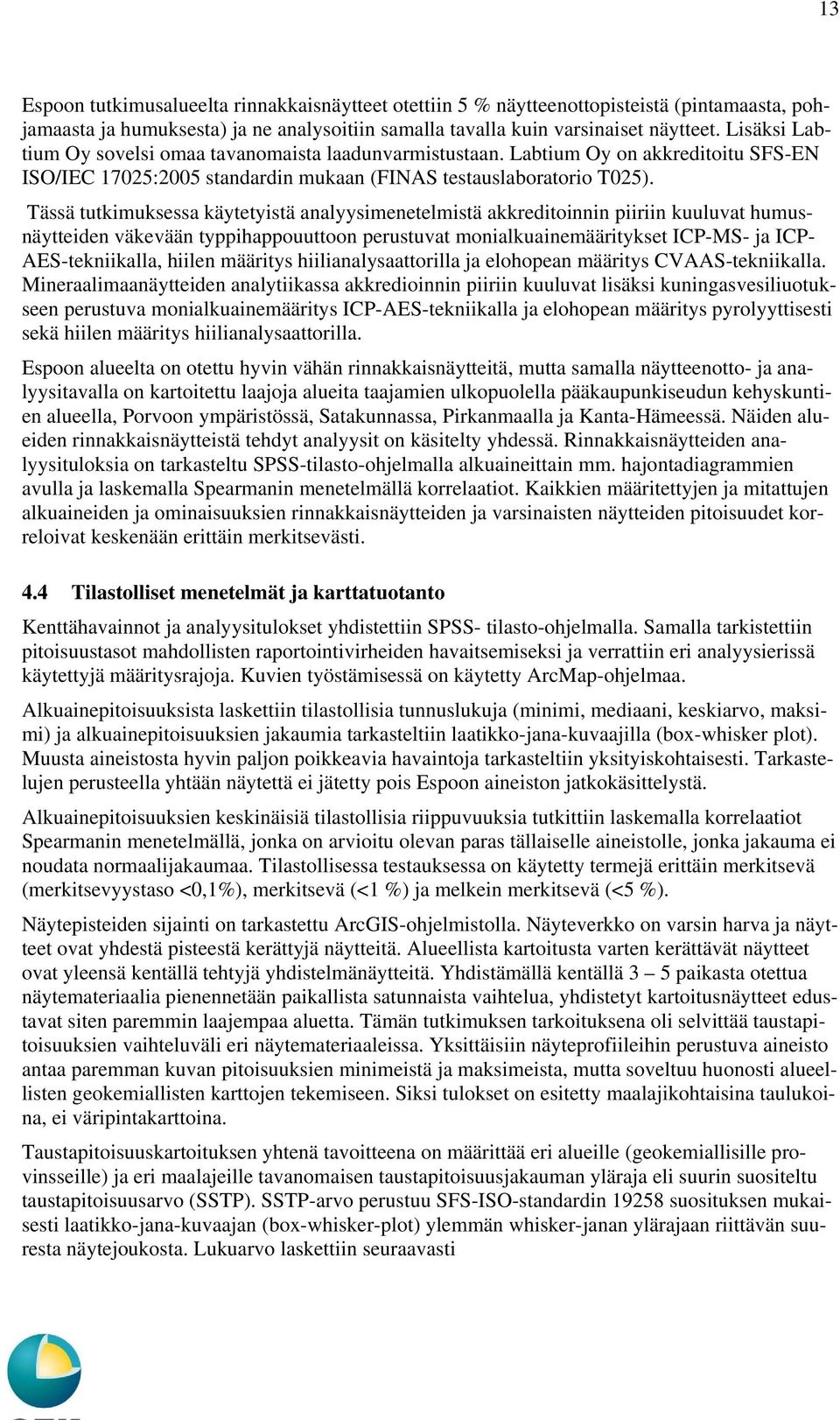 Tässä tutkimuksessa käytetyistä analyysimenetelmistä akkreditoinnin piiriin kuuluvat humusnäytteiden väkevään typpihappouuttoon perustuvat monialkuainemääritykset ICP-MS- ja ICP- AES-tekniikalla,