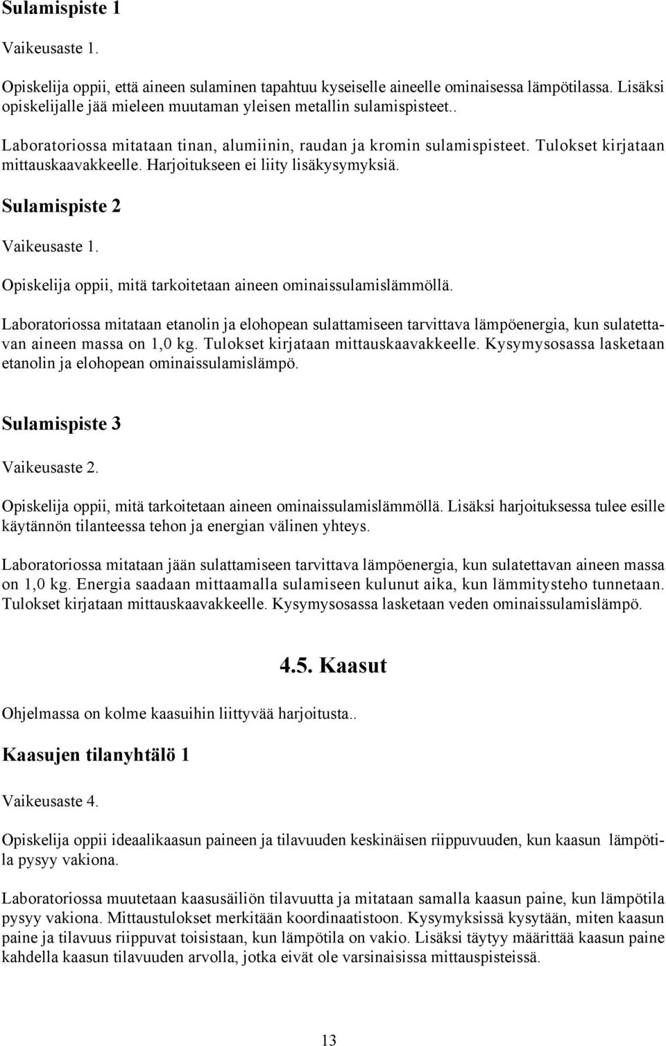 Sulamispiste 2 Opiskelija oppii, mitä tarkoitetaan aineen ominaissulamislämmöllä.