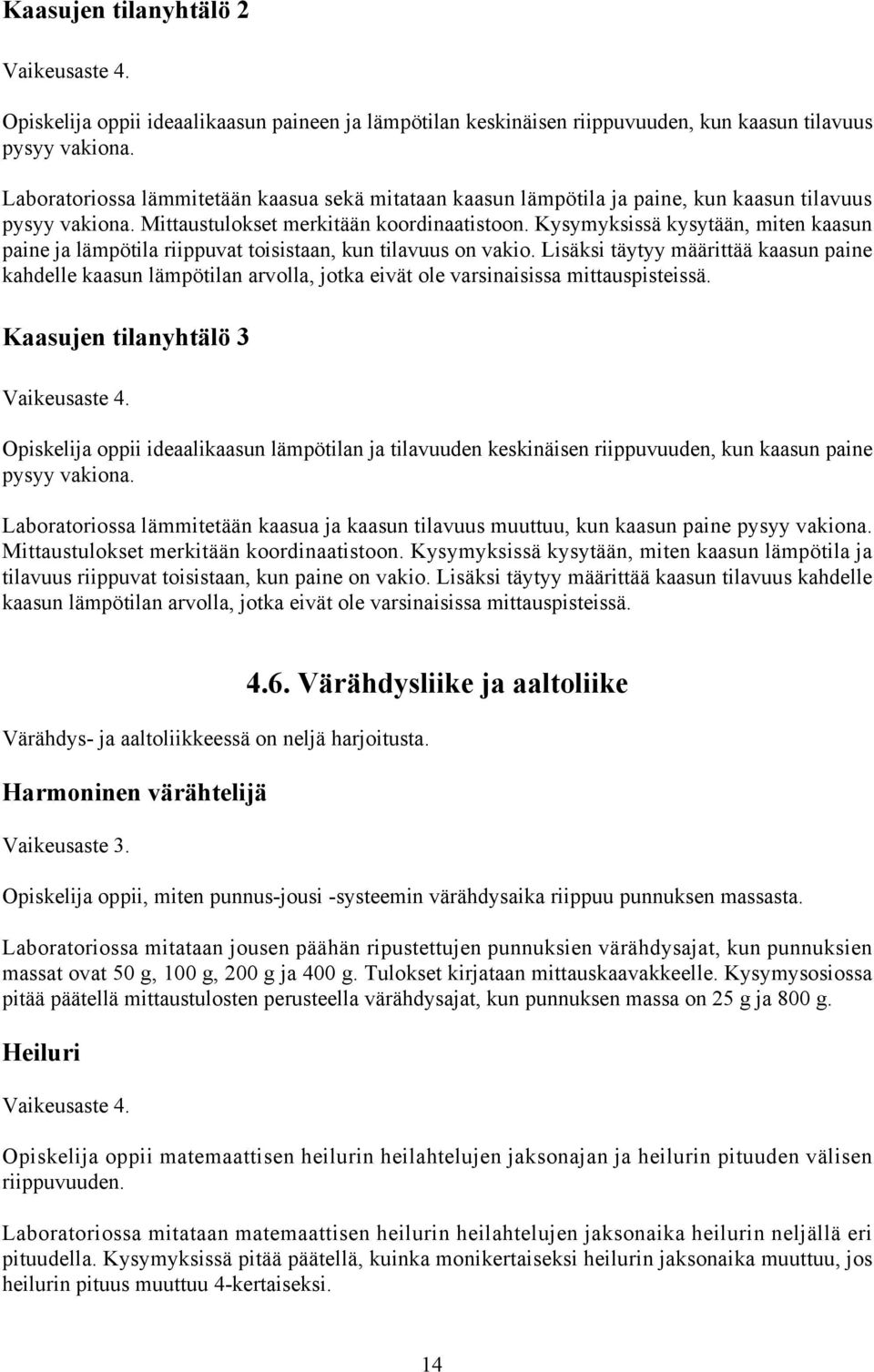 Kysymyksissä kysytään, miten kaasun paine ja lämpötila riippuvat toisistaan, kun tilavuus on vakio.