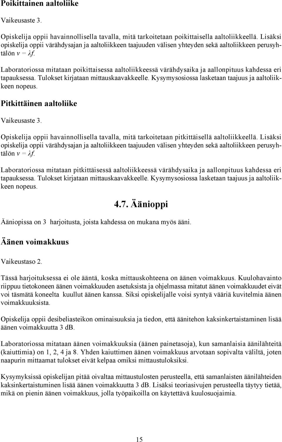 Laboratoriossa mitataan poikittaisessa aaltoliikkeessä värähdysaika ja aallonpituus kahdessa eri tapauksessa. Tulokset kirjataan mittauskaavakkeelle.