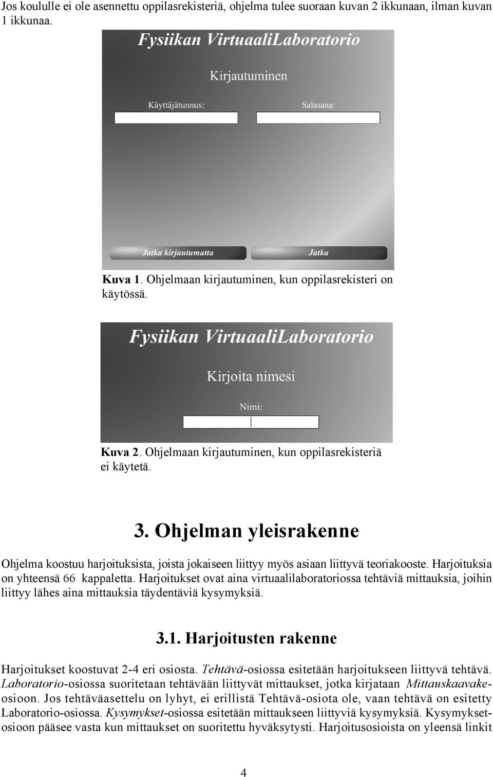 Harjoituksia on yhteensä 66 kappaletta. Harjoitukset ovat aina virtuaalilaboratoriossa tehtäviä mittauksia, joihin liittyy lähes aina mittauksia täydentäviä kysymyksiä. 3.1.