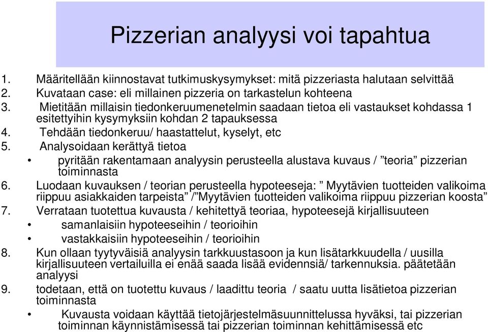 Analysoidaan kerättyä tietoa pyritään rakentamaan analyysin perusteella alustava kuvaus / teoria pizzerian toiminnasta 6.