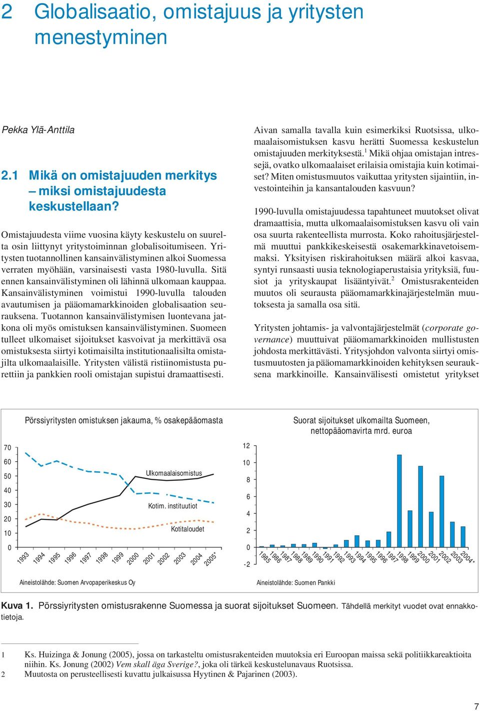 Yritysten tuotannollinen kansainvälistyminen alkoi Suomessa verraten myöhään, varsinaisesti vasta 1980-luvulla. Sitä ennen kansainvälistyminen oli lähinnä ulkomaan kauppaa.