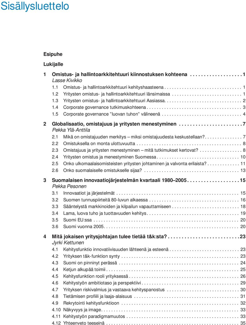 4 Corporate governance tutkimuskohteena...................................... 3 1.5 Corporate governance luovan tuhon välineenä................................ 4 2 Globalisaatio, omistajuus ja yritysten menestyminen.