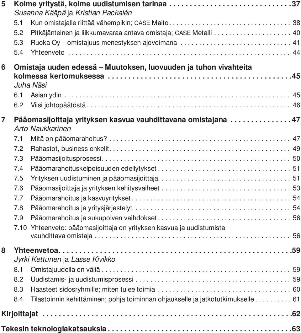 ........................................................... 44 6 Omistaja uuden edessä Muutoksen, luovuuden ja tuhon vivahteita kolmessa kertomuksessa.............................................45 Juha Näsi 6.