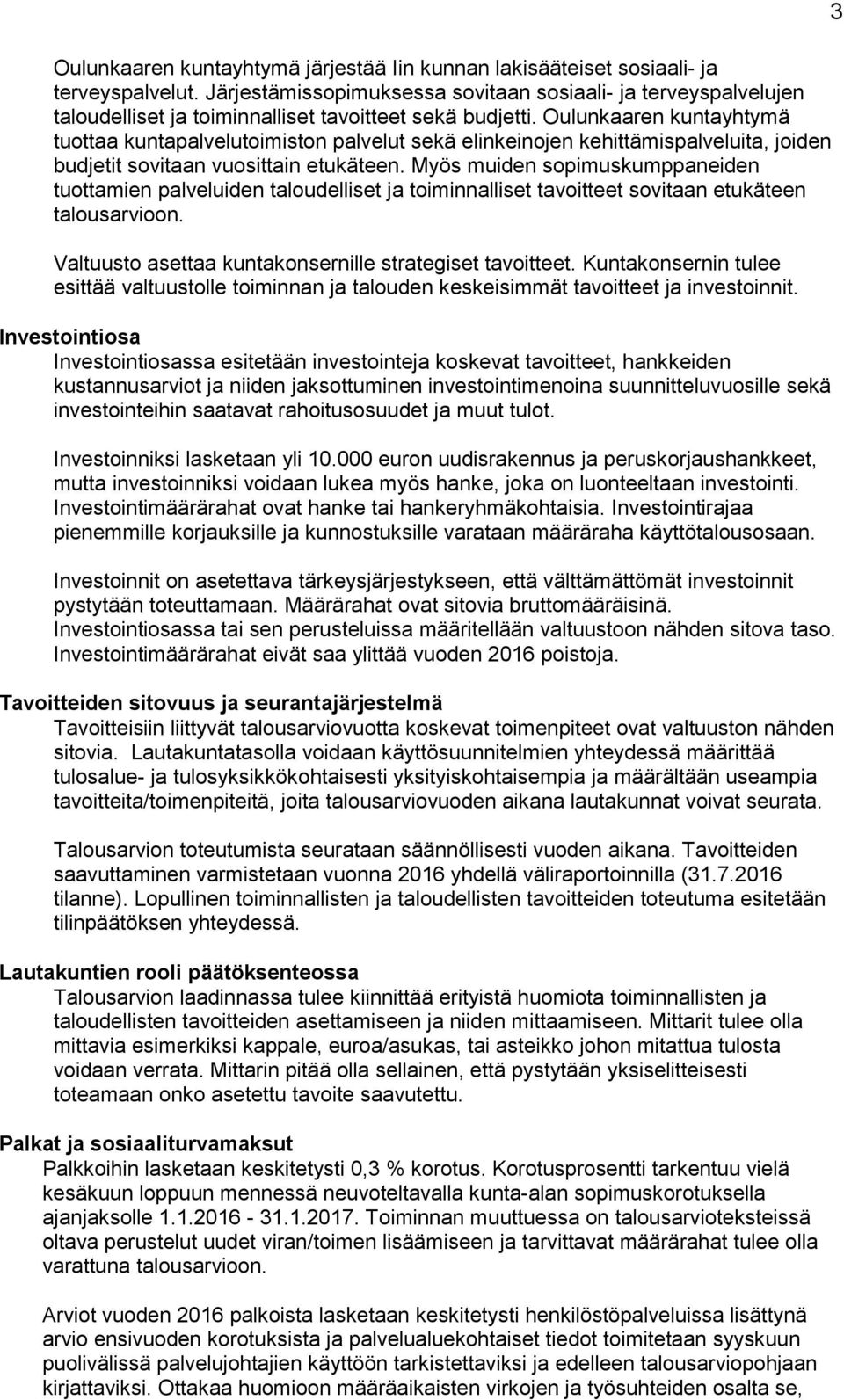 Oulunkaaren kuntayhtymä tuottaa kuntapalvelutoimiston palvelut sekä elinkeinojen kehittämispalveluita, joiden budjetit sovitaan vuosittain etukäteen.